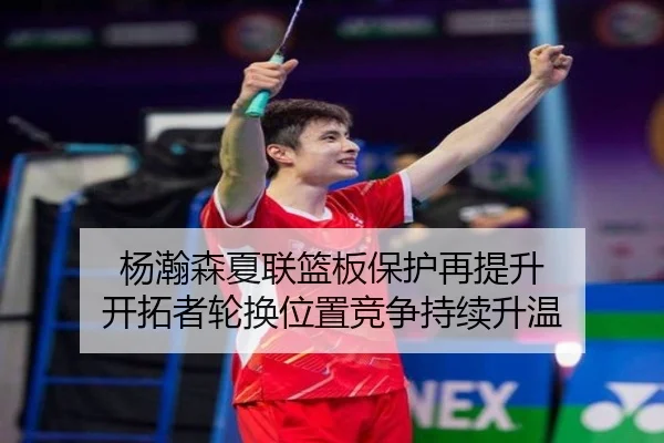 杨瀚森夏联篮板保护再提升 开拓者轮换位置竞争持续升温